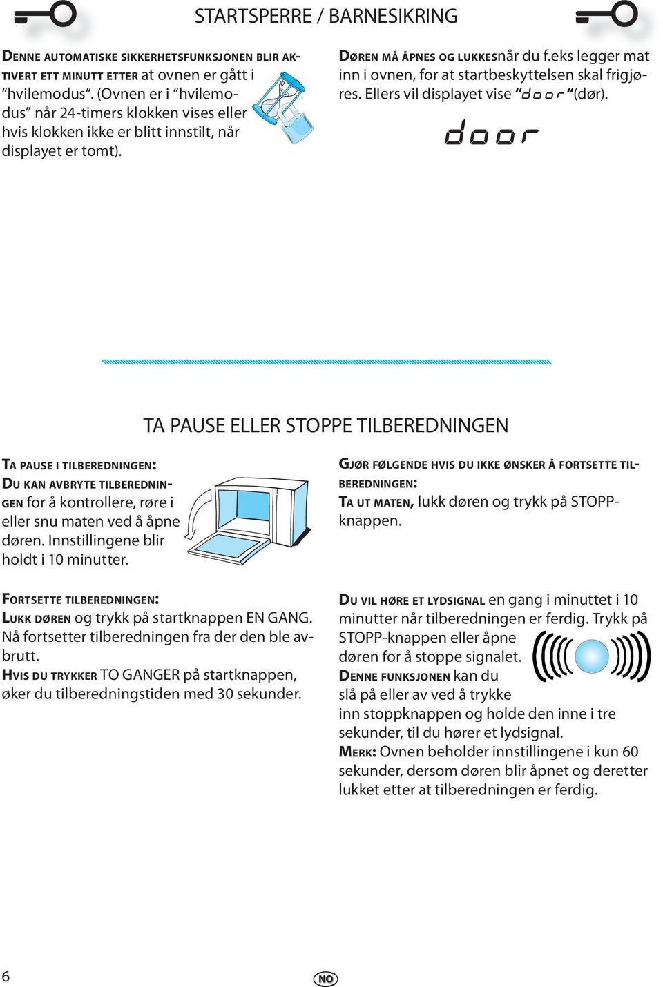 Ellrs vil displayt vis DOOR (dør). DOOR TA PAUSE ELLER STOPPE TILBEREDNINGEN TA PAUSE I TILBEREDNINGEN: DU KAN AVBRYTE TILBEREDNIN- GEN for å kontrollr, rør i llr snu matn vd å åpn dørn.