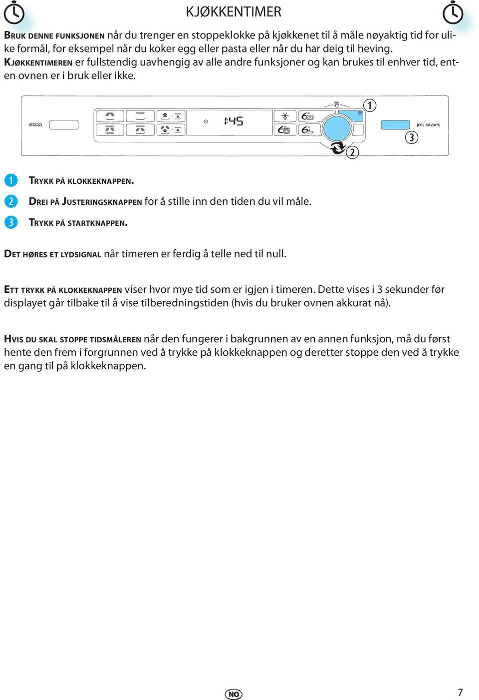 DET HØRES ET LYDSIGNAL når timrn r frdig å tll nd til null. ETT TRYKK PÅ KLOKKEKNAPPEN visr hvor my tid som r igjn i timrn.