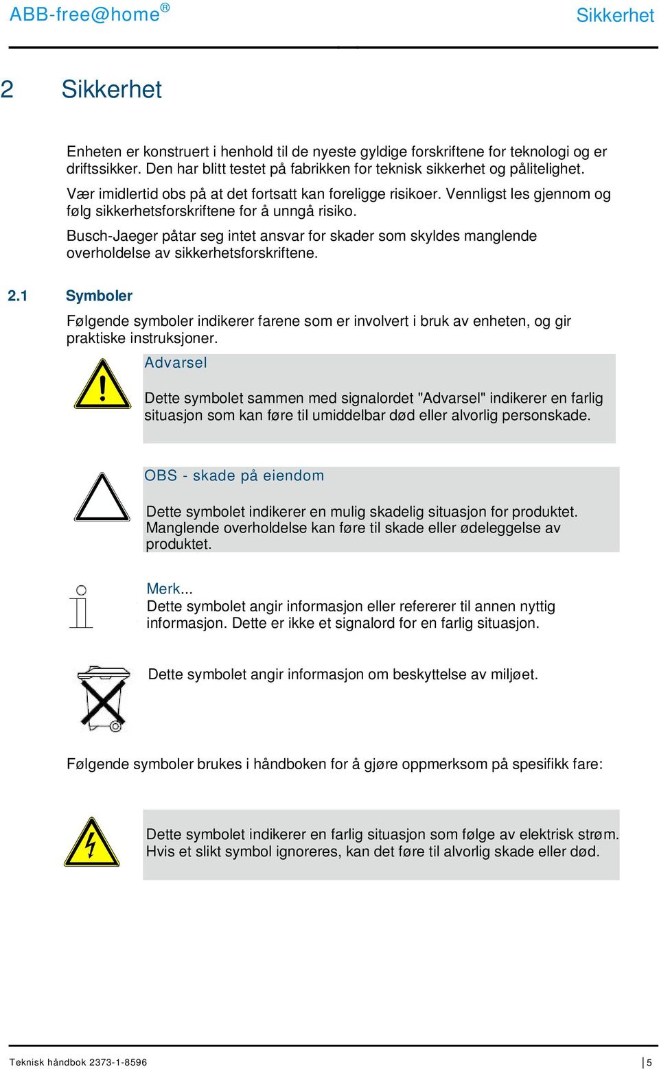 Busch-Jaeger påtar seg intet ansvar for skader som skyldes manglende overholdelse av sikkerhetsforskriftene. 2.