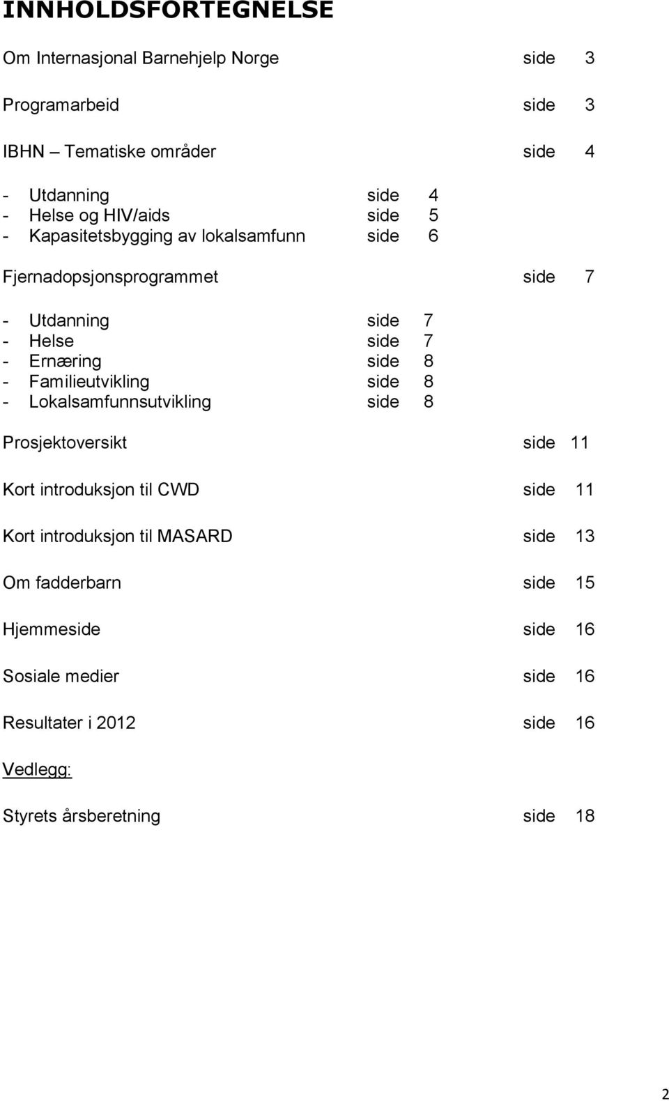 8 - Familieutvikling side 8 - Lokalsamfunnsutvikling side 8 Prosjektoversikt side 11 Kort introduksjon til CWD side 11 Kort introduksjon til