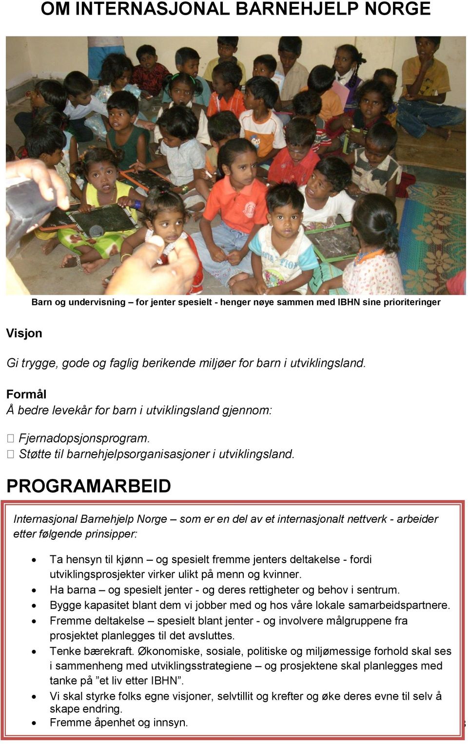 PROGRAMARBEID Internasjonal Barnehjelp Norge som er en del av et internasjonalt nettverk - arbeider etter følgende prinsipper: Ta hensyn til kjønn og spesielt fremme jenters deltakelse - fordi