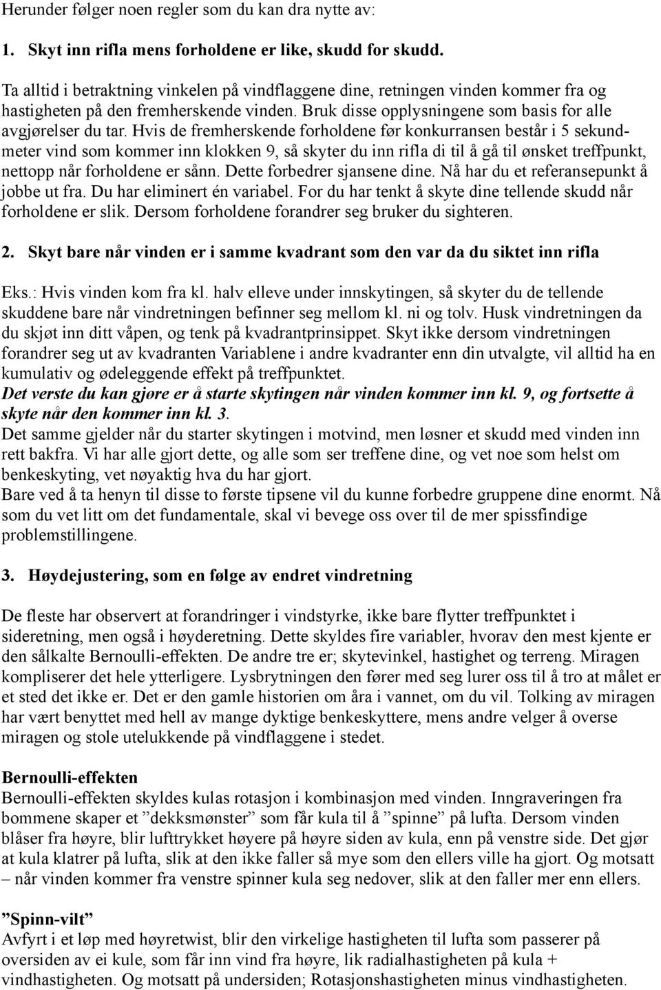 Hvis de fremherskende forholdene før konkurransen består i 5 sekundmeter vind som kommer inn klokken 9, så skyter du inn rifla di til å gå til ønsket treffpunkt, nettopp når forholdene er sånn.