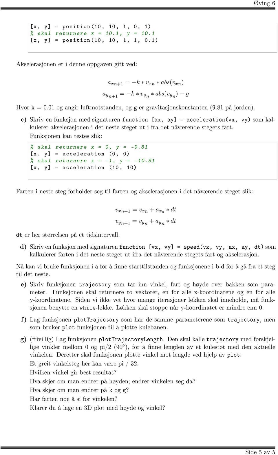 c) Skriv en funksjon med signaturen function [ax, ay] = acceleration(vx, vy) som kalkulerer akselerasjonen i det neste steget ut i fra det nåvære stegets fart.