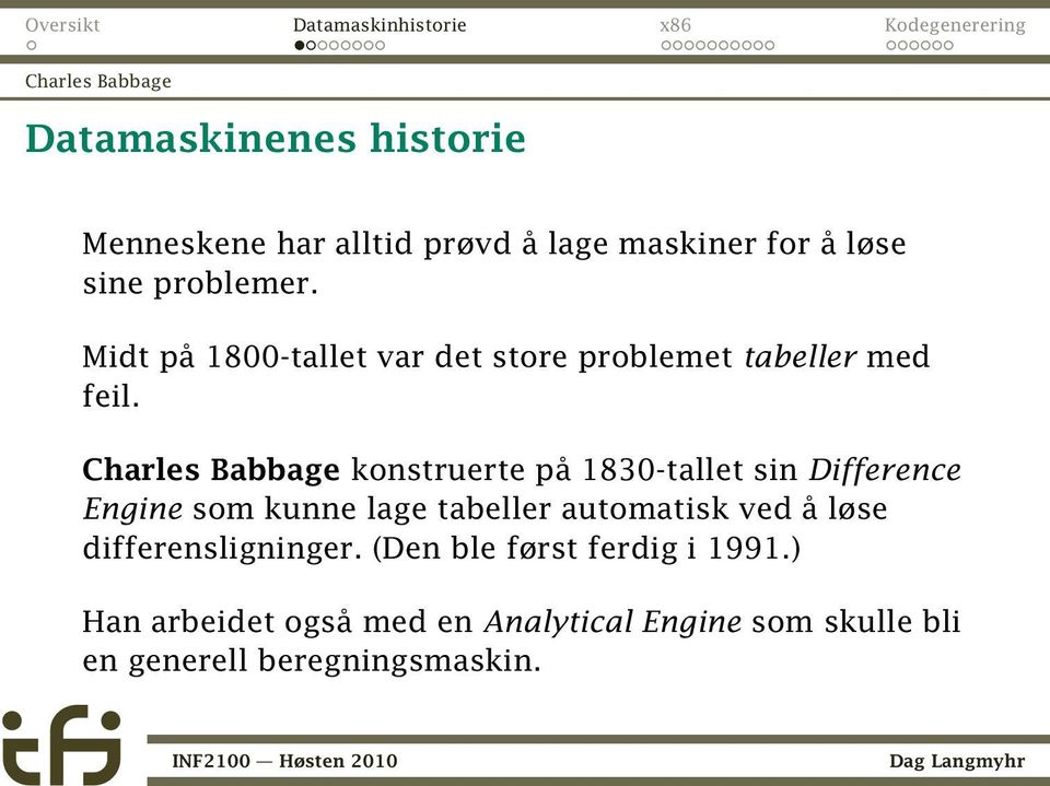 Charles Babbage konstruerte på 1830-tallet sin Difference Engine som kunne lage tabeller automatisk ved å