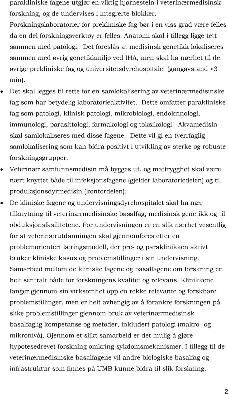 Det foreslås at medisinsk genetikk lokaliseres sammen med øvrig genetikkmiljø ved IHA, men skal ha nærhet til de øvrige prekliniske fag og universitetsdyrehospitalet (gangavstand <3 min).