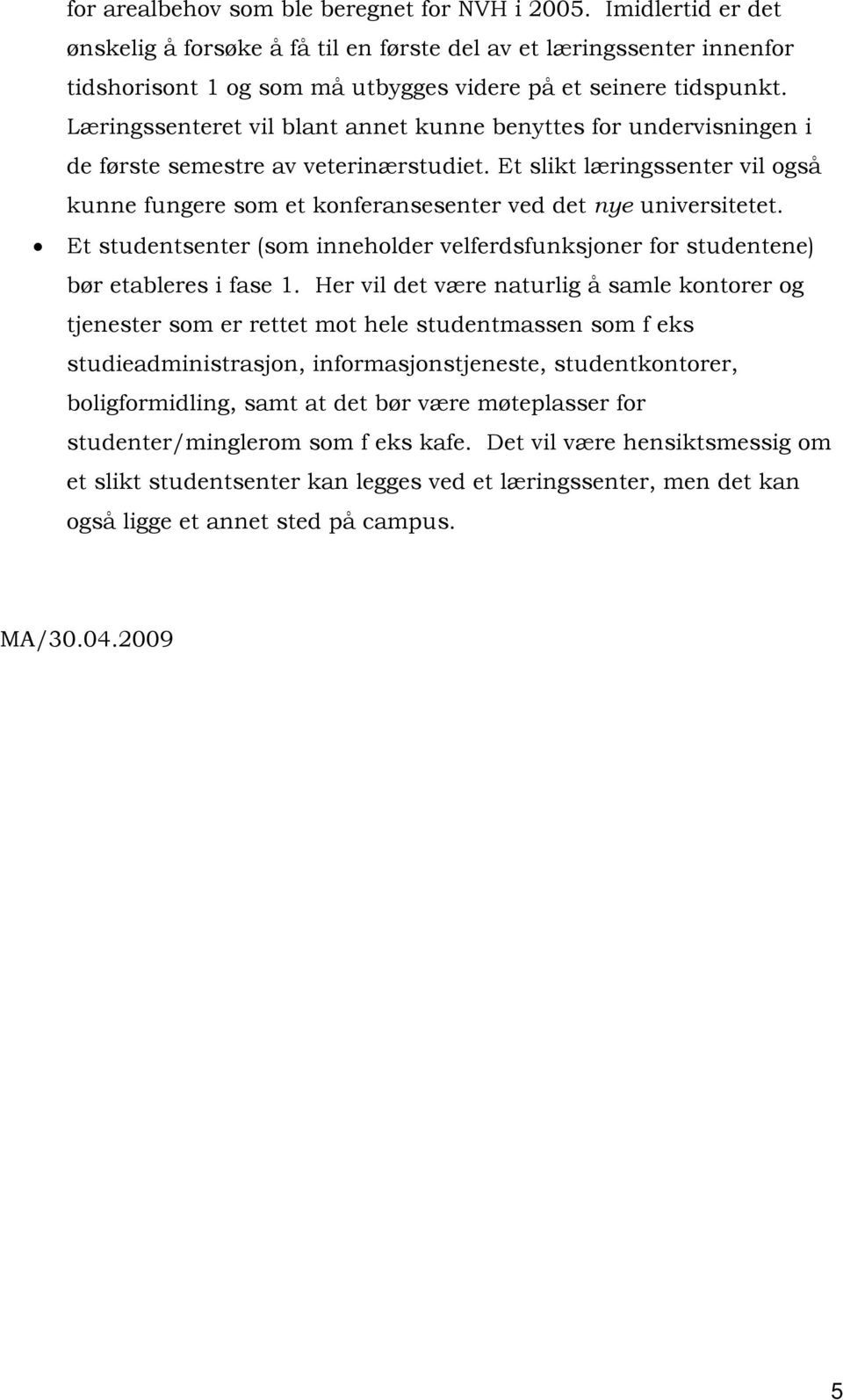 Læringssenteret vil blant annet kunne benyttes for undervisningen i de første semestre av veterinærstudiet.