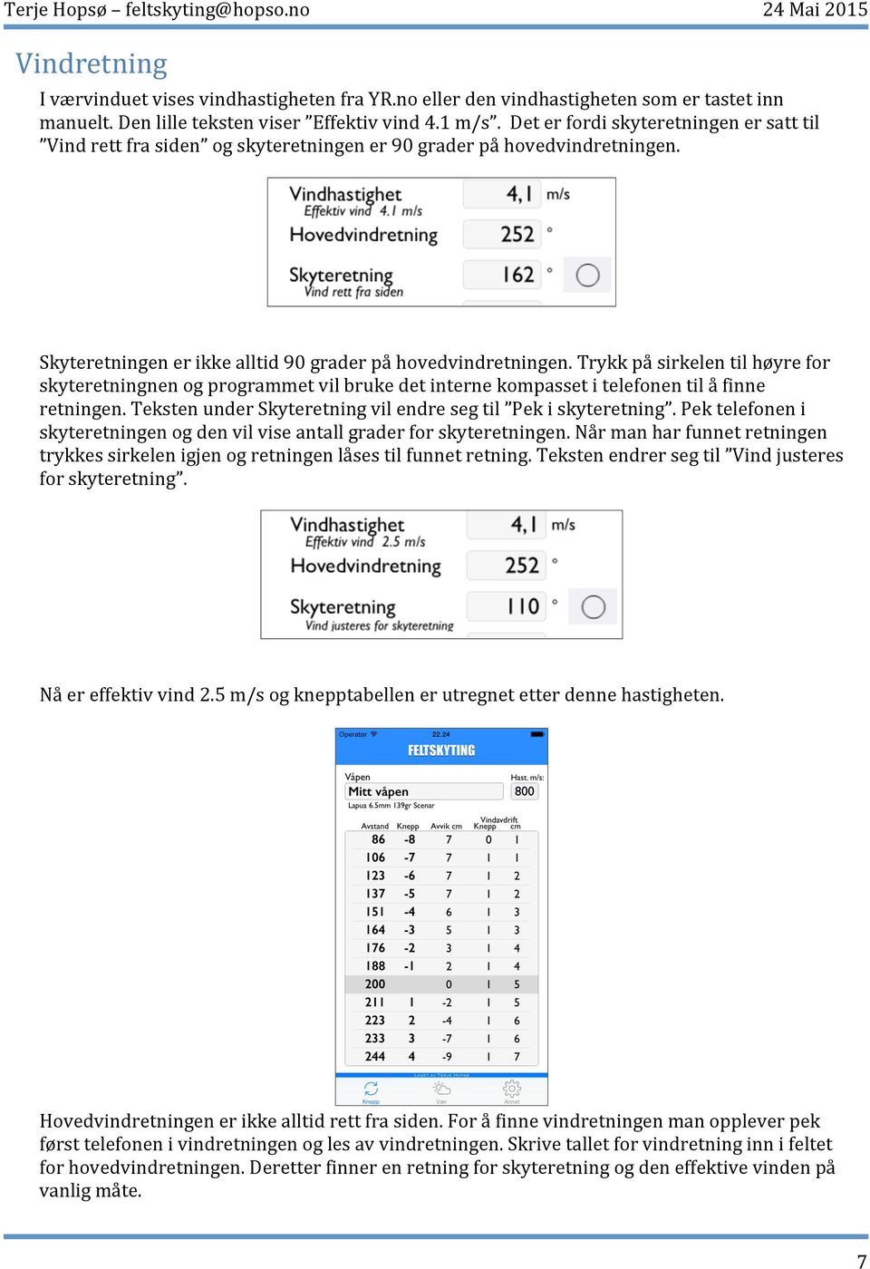 Trykk på sirkelen til høyre for skyteretningnen og programmet vil bruke det interne kompasset i telefonen til å finne retningen. Teksten under Skyteretning vil endre seg til Pek i skyteretning.