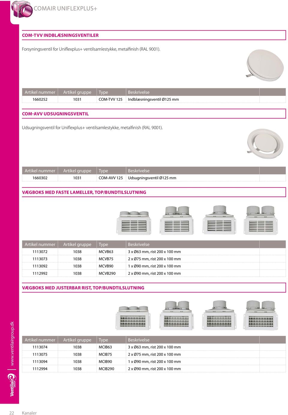 1660302 1031 COM-AVV 125 Udsugningsventil Ø125 mm VÆGBOKS MED FASTE LAMELLER, TOP/BUNDTILSLUTNING 1113072 1038 MCVB63 3 x Ø63 mm, rist 200 x 100 mm 1113073 1038 MCVB75 2 x Ø75 mm, rist 200 x 100 mm