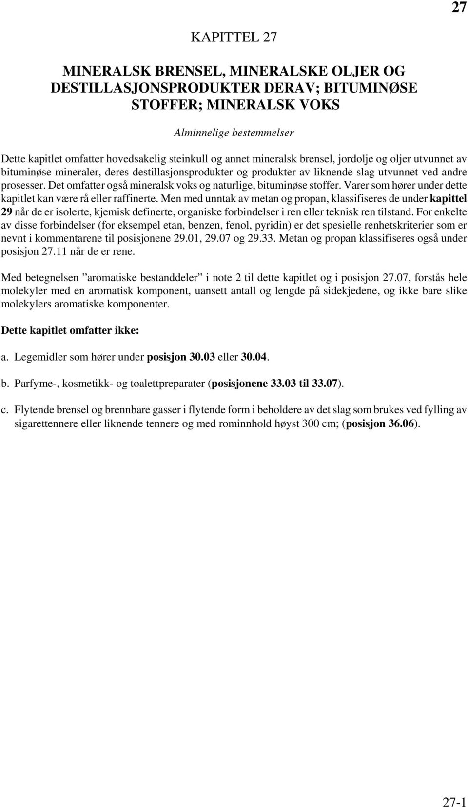 Det omfatter også mineralsk voks og naturlige, bituminøse stoffer. Varer som hører under dette kapitlet kan være rå eller raffinerte.