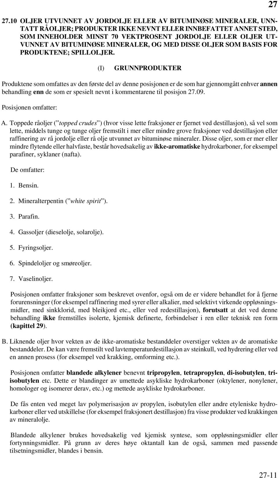 27 (I) GRUNNPRODUKTER Produktene som omfattes av den første del av denne posisjonen er de som har gjennomgått enhver annen behandling enn de som er spesielt nevnt i kommentarene til posisjon 27.09.