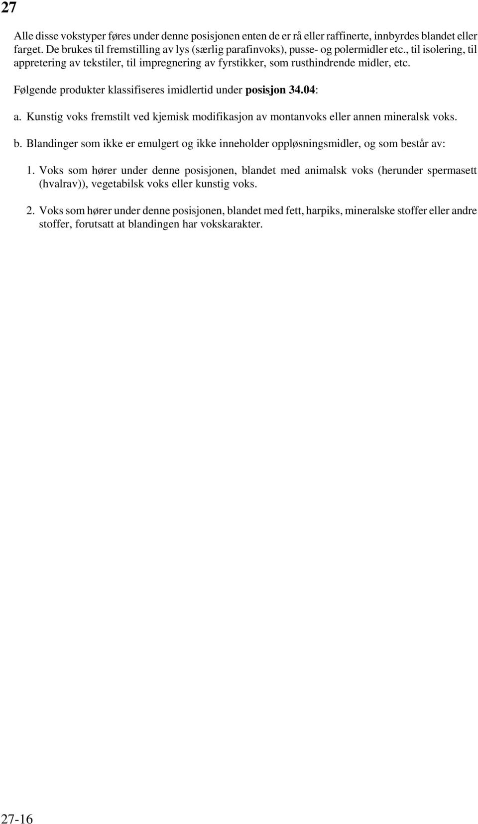 Kunstig voks fremstilt ved kjemisk modifikasjon av montanvoks eller annen mineralsk voks. b. Blandinger som ikke er emulgert og ikke inneholder oppløsningsmidler, og som består av: 1.