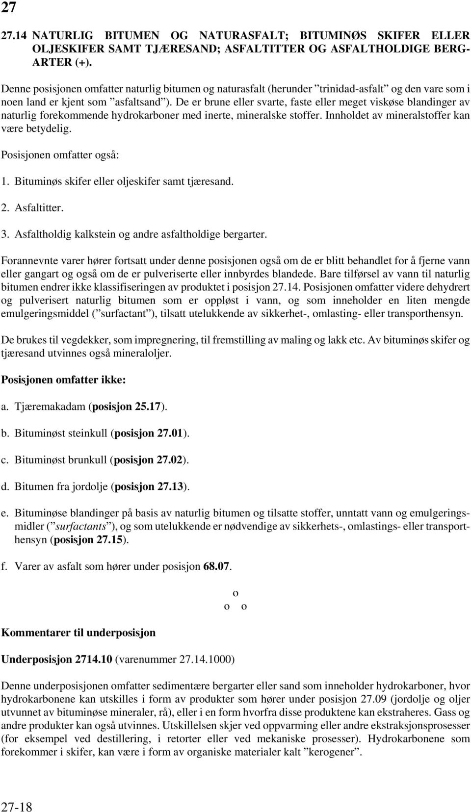 De er brune eller svarte, faste eller meget viskøse blandinger av naturlig forekommende hydrokarboner med inerte, mineralske stoffer. Innholdet av mineralstoffer kan være betydelig.