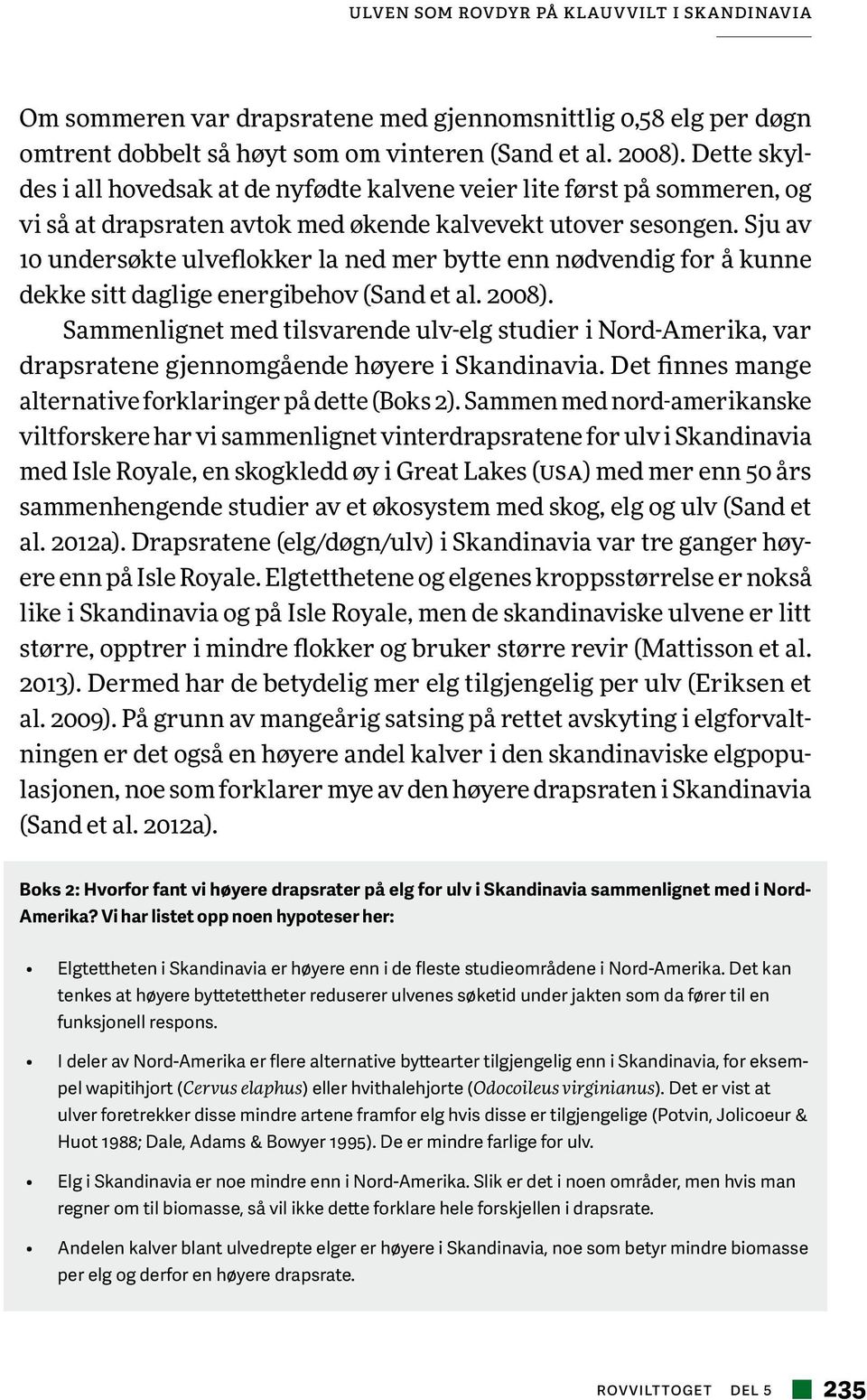 Sju av 10 undersøkte ulveflokker la ned mer bytte enn nødvendig for å kunne dekke sitt daglige energibehov (Sand et al. 2008).