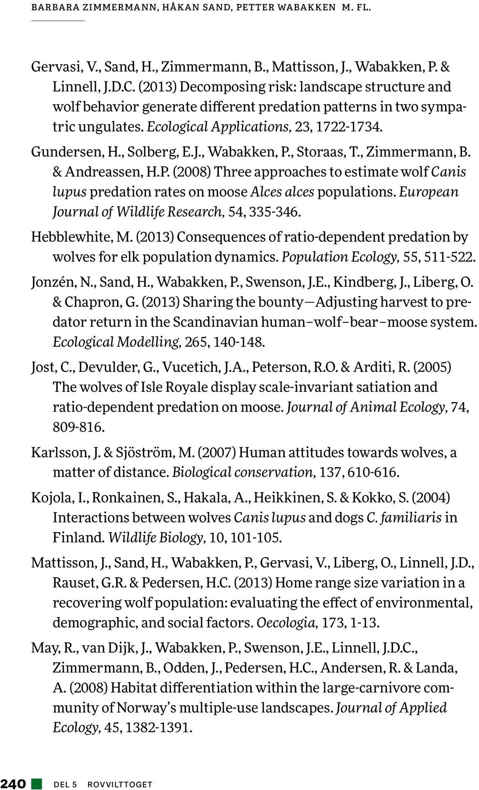 , Wabakken, P., Storaas, T., Zimmermann, B. & Andreassen, H.P. (2008) Three approaches to estimate wolf Canis lupus predation rates on moose Alces alces populations.