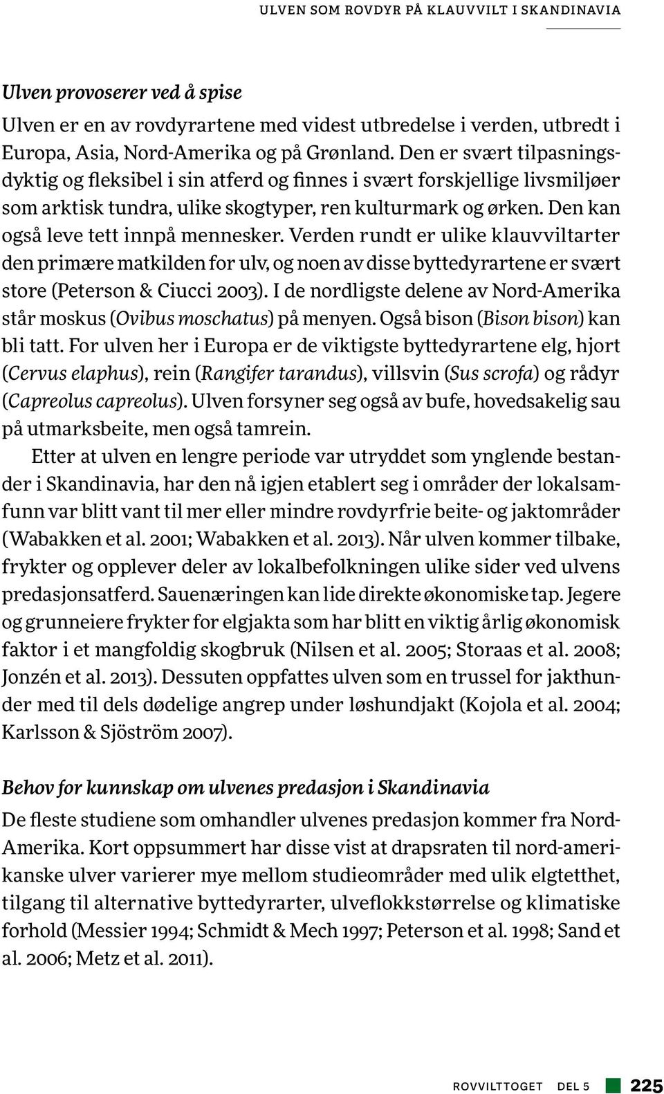 Den kan også leve tett innpå mennesker. Verden rundt er ulike klauvviltarter den primære matkilden for ulv, og noen av disse byttedyrartene er svært store (Peterson & Ciucci 2003).