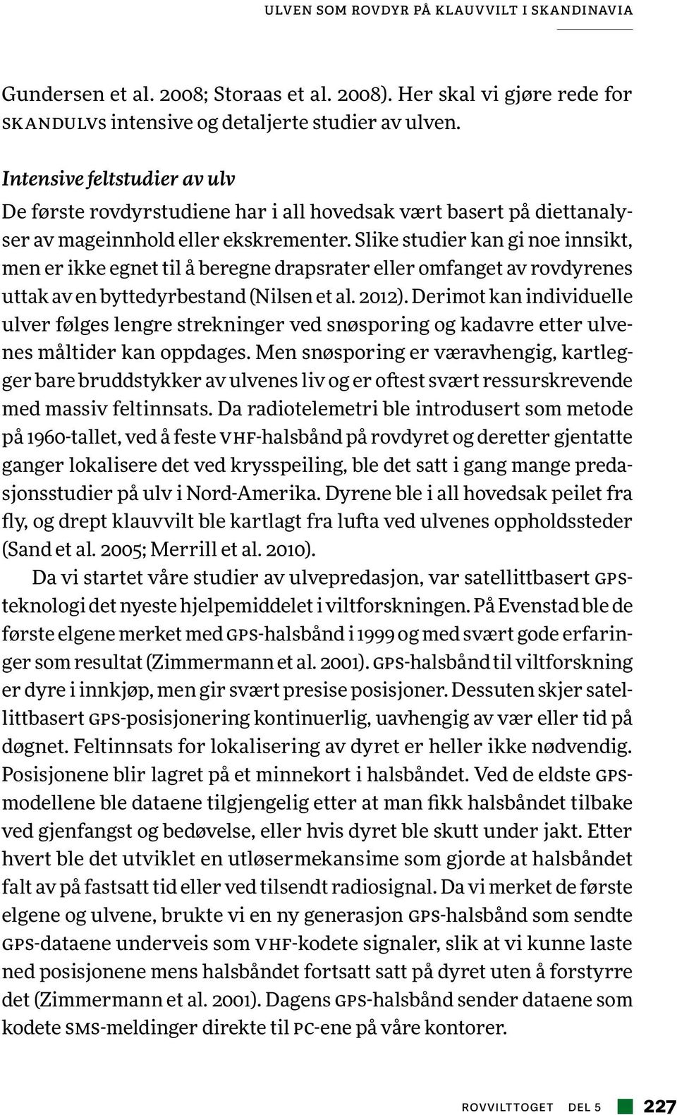 Slike studier kan gi noe innsikt, men er ikke egnet til å beregne drapsrater eller omfanget av rovdyrenes uttak av en byttedyrbestand (Nilsen et al. 2012).