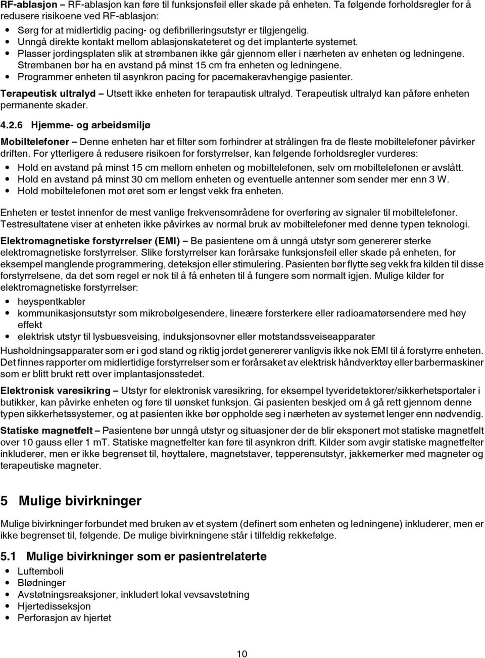 Unngå direkte kontakt mellom ablasjonskateteret og det implanterte systemet. Plasser jordingsplaten slik at strømbanen ikke går gjennom eller i nærheten av enheten og ledningene.