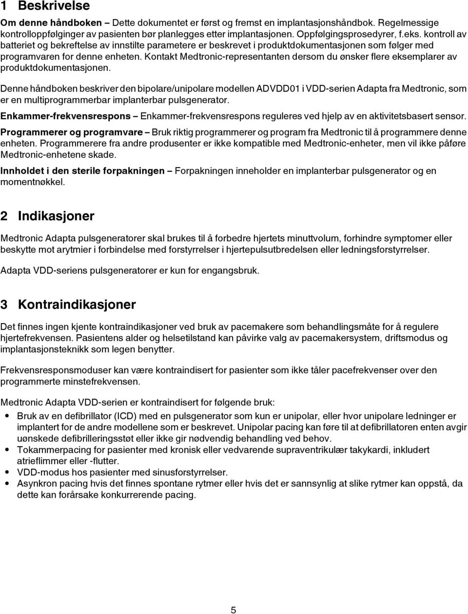 Kontakt Medtronic-representanten dersom du ønsker flere eksemplarer av produktdokumentasjonen.