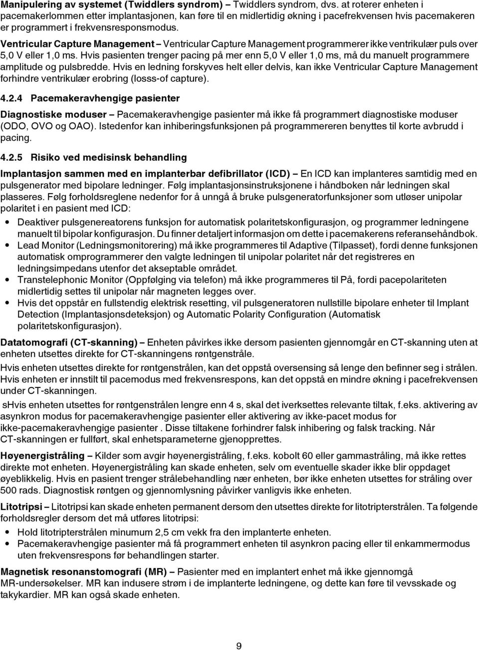 Ventricular Capture Management Ventricular Capture Management programmerer ikke ventrikulær puls over 5,0 V eller 1,0 ms.