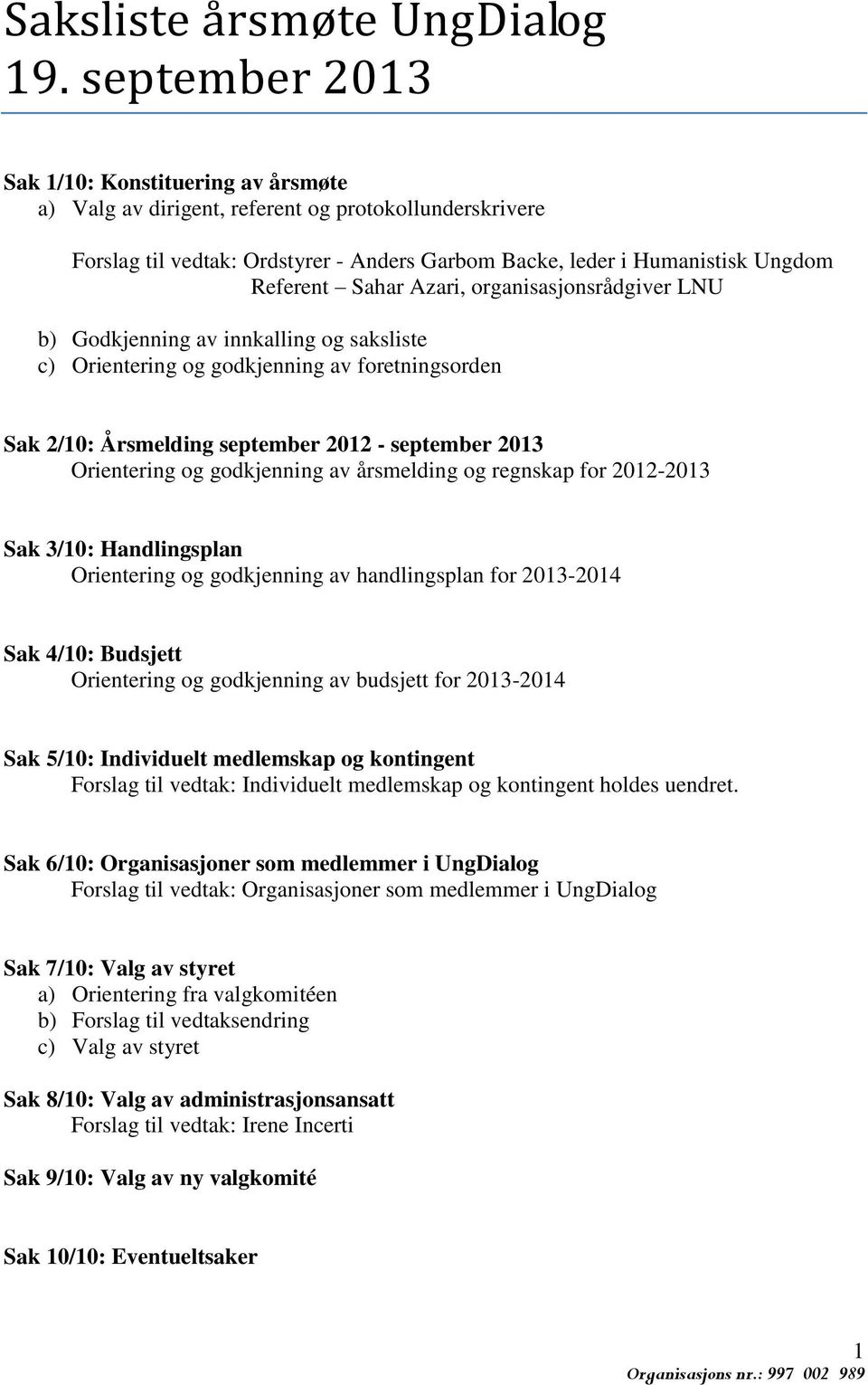 Azari, organisasjonsrådgiver LNU b) Godkjenning av innkalling og saksliste c) Orientering og godkjenning av foretningsorden Sak 2/0: Årsmelding september 202 - september 203 Orientering og