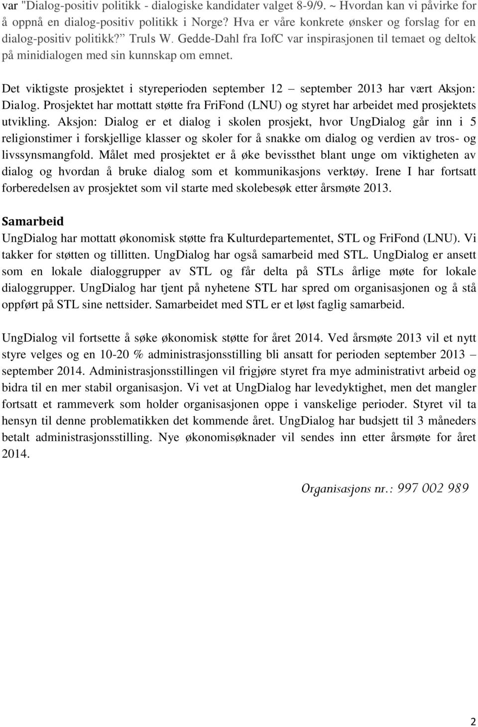 Det viktigste prosjektet i styreperioden september 2 september 203 har vært Aksjon: Dialog. Prosjektet har mottatt støtte fra FriFond (LNU) og styret har arbeidet med prosjektets utvikling.