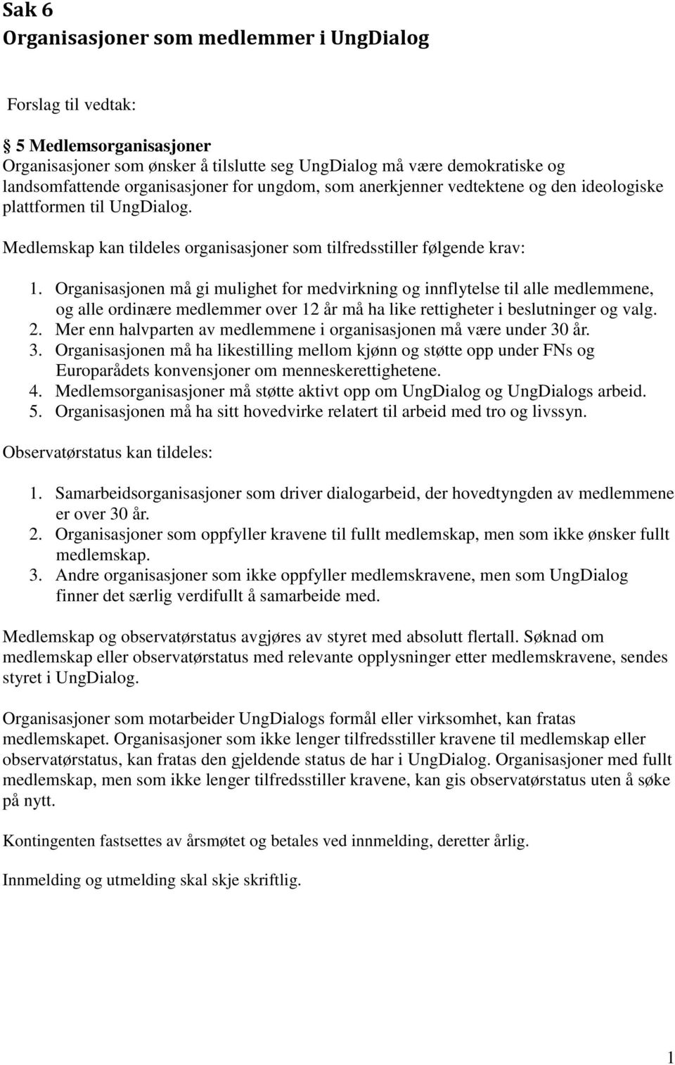 Organisasjonen må gi mulighet for medvirkning og innflytelse til alle medlemmene, og alle ordinære medlemmer over 2 år må ha like rettigheter i beslutninger og valg. 2. Mer enn halvparten av medlemmene i organisasjonen må være under 30 år.