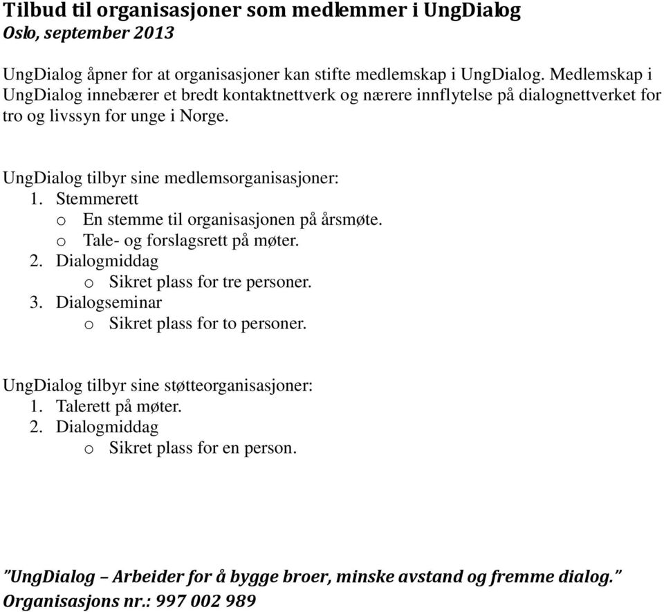 UngDialog tilbyr sine medlemsorganisasjoner:. Stemmerett o En stemme til organisasjonen på årsmøte. o Tale- og forslagsrett på møter. 2.