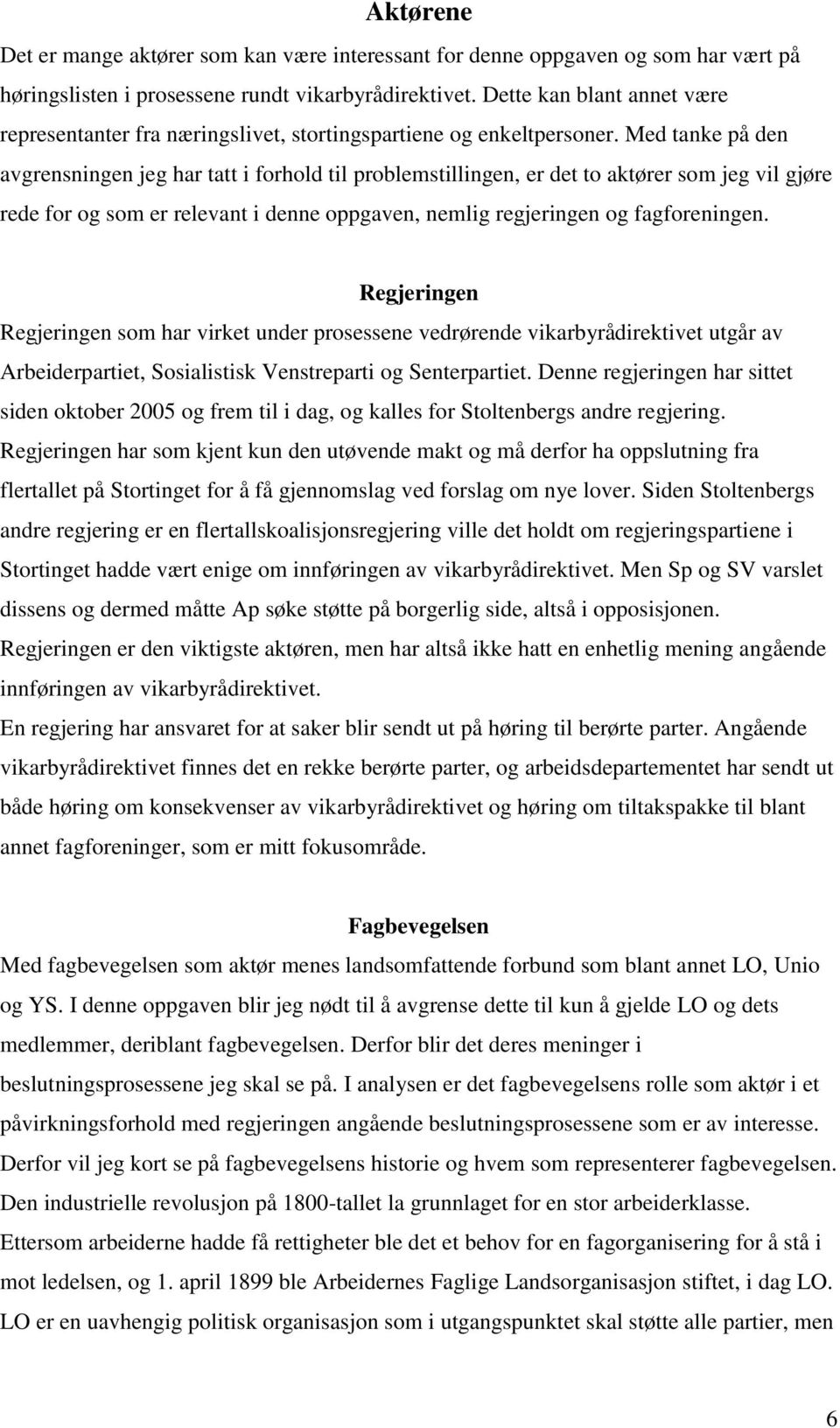 Med tanke på den avgrensningen jeg har tatt i forhold til problemstillingen, er det to aktører som jeg vil gjøre rede for og som er relevant i denne oppgaven, nemlig regjeringen og fagforeningen.