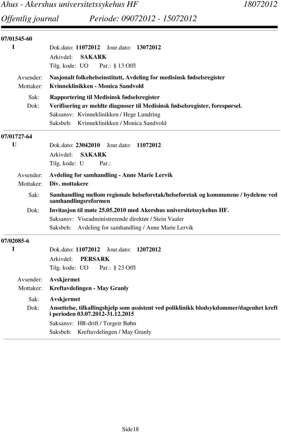 Medisinsk fødselsregister, forespørsel. Saksansv: Kvinneklinikken / Hege Lundring Saksbeh: Kvinneklinikken / Monica Sandvold 07/01727-64 U Dok.dato: 23042010 Jour.dato: 11072012 Tilg. kode: U Par.