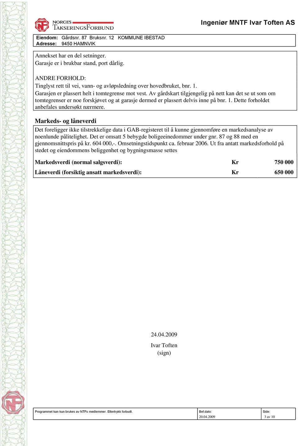 Dette forholdet anbefales undersøkt nærmere. Markeds- og låneverdi Det foreligger ikke tilstrekkelige data i GAB-registeret til å kunne gjennomføre en markedsanalyse av noenlunde pålitelighet.