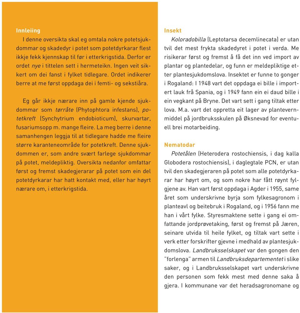 Eg går ikkje nærare inn på gamle kjende sjukdommar som tørråte (Phytophtora infestans), potetkreft (Synchytrium endobioticum), skurvartar, fusariumsopp m. mange fleire.