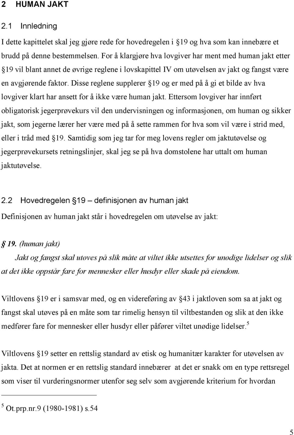 Disse reglene supplerer 19 og er med på å gi et bilde av hva lovgiver klart har ansett for å ikke være human jakt.