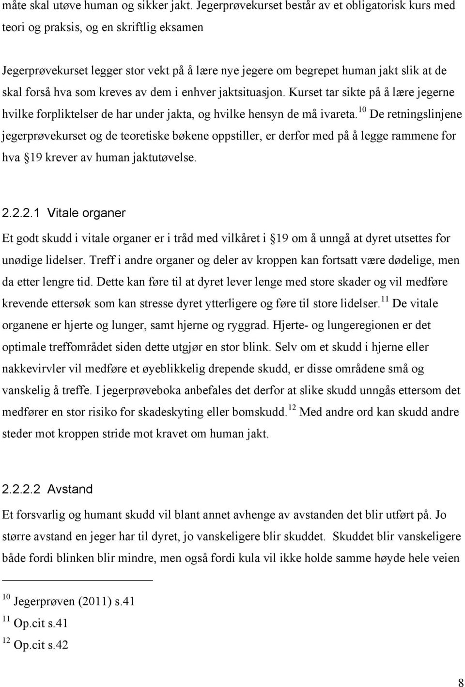 som kreves av dem i enhver jaktsituasjon. Kurset tar sikte på å lære jegerne hvilke forpliktelser de har under jakta, og hvilke hensyn de må ivareta.