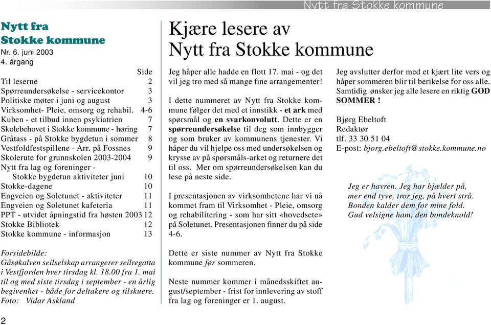 på Fossnes 9 Skolerute for grunnskolen 2003-2004 9 Nytt fra lag og foreninger - Stokke bygdetun aktiviteter juni 10 Stokke-dagene 10 Engveien og Soletunet - aktiviteter 11 Engveien og Soletunet