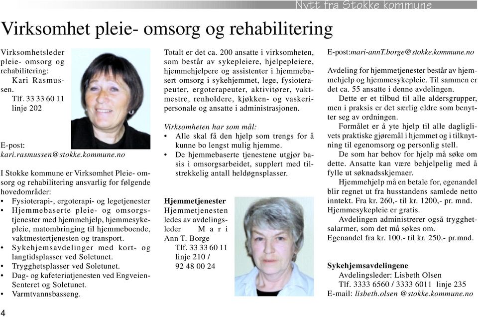 no I Stokke kommune er Virksomhet Pleie- omsorg og rehabilitering ansvarlig for følgende hovedområder: Fysioterapi-, ergoterapi- og legetjenester Hjemmebaserte pleie- og omsorgstjenester med