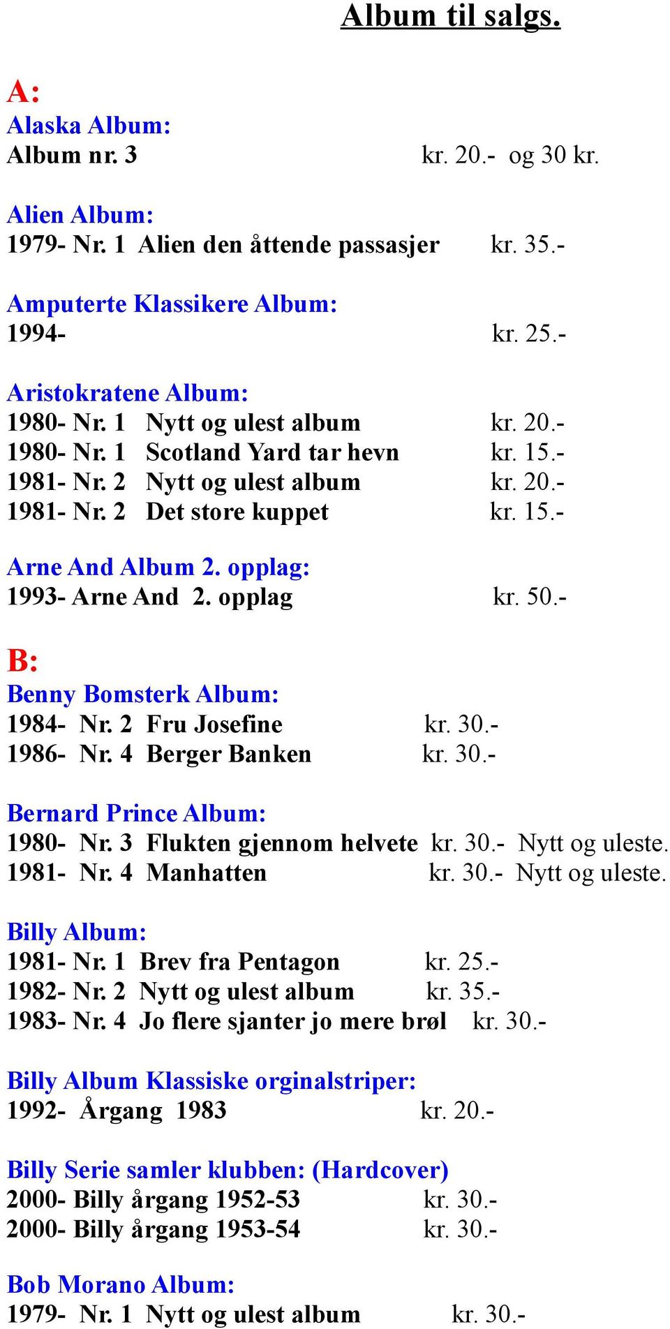 opplag kr. 50.- B: Benny Bomsterk Album: 1984- Nr. 2 Fru Josefine kr. 30.- 1986- Nr. 4 Berger Banken kr. 30.- Bernard Prince Album: 1980- Nr. 3 Flukten gjennom helvete kr. 30.- Nytt og uleste.