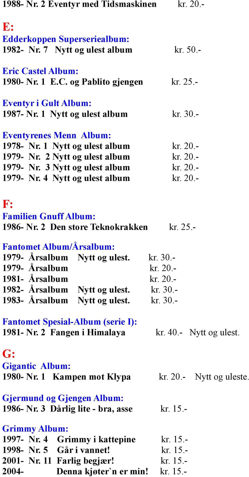 20.- 1979- Nr. 4 Nytt og ulest album kr. 20.- F: Familien Gnuff Album: 1986- Nr. 2 Den store Teknokrakken kr. 25.- Fantomet Album/Årsalbum: 1979- Årsalbum Nytt og ulest. kr. 30.- 1979- Årsalbum kr.