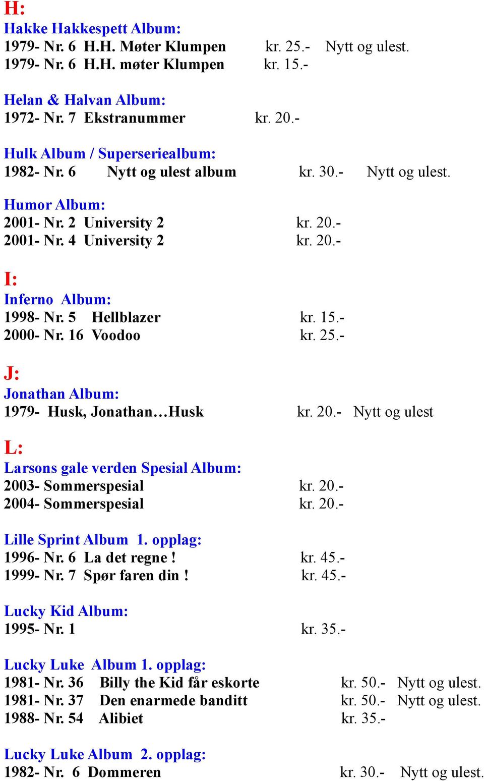 5 Hellblazer kr. 15.- 2000- Nr. 16 Voodoo kr. 25.- J: Jonathan Album: 1979- Husk, Jonathan Husk kr. 20.- Nytt og ulest L: Larsons gale verden Spesial Album: 2003- Sommerspesial kr. 20.- 2004- Sommerspesial kr.