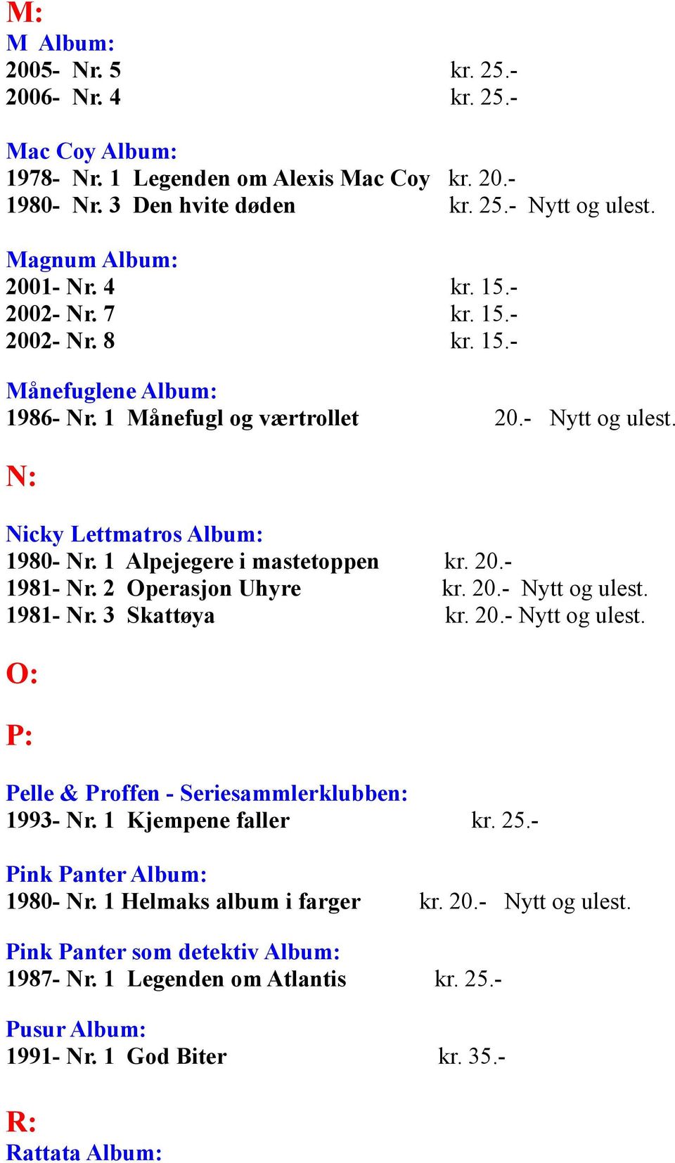 20.- 1981- Nr. 2 Operasjon Uhyre kr. 20.- Nytt og ulest. 1981- Nr. 3 Skattøya kr. 20.- Nytt og ulest. O: P: Pelle & Proffen - Seriesammlerklubben: 1993- Nr. 1 Kjempene faller kr. 25.