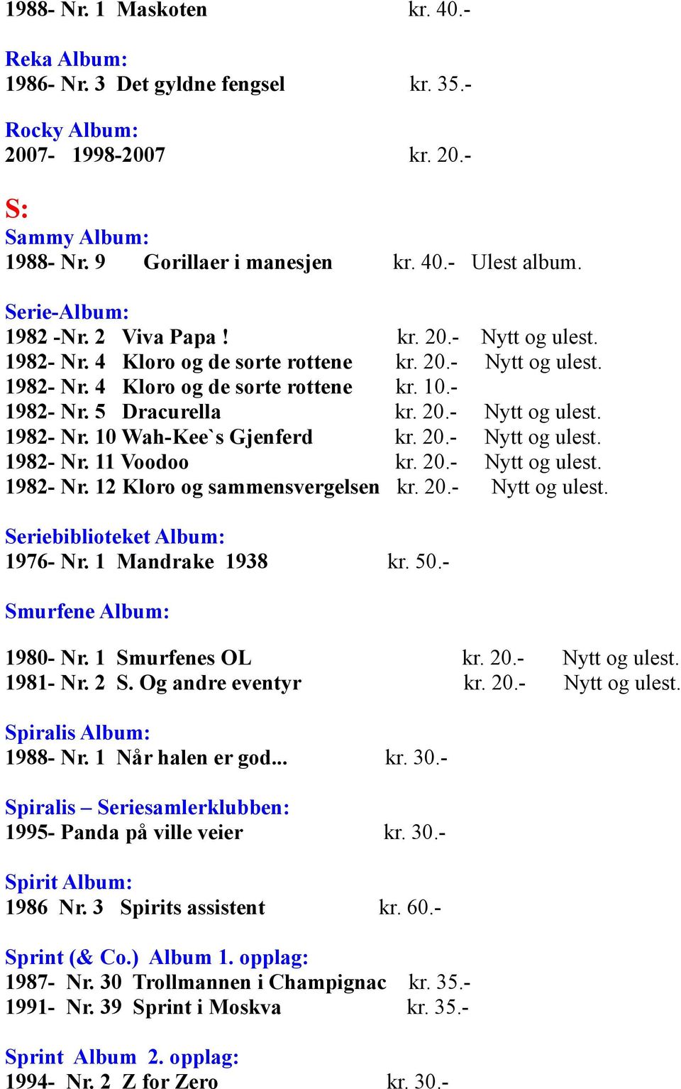 20.- Nytt og ulest. 1982- Nr. 11 Voodoo kr. 20.- Nytt og ulest. 1982- Nr. 12 Kloro og sammensvergelsen kr. 20.- Nytt og ulest. Seriebiblioteket Album: 1976- Nr. 1 Mandrake 1938 kr. 50.