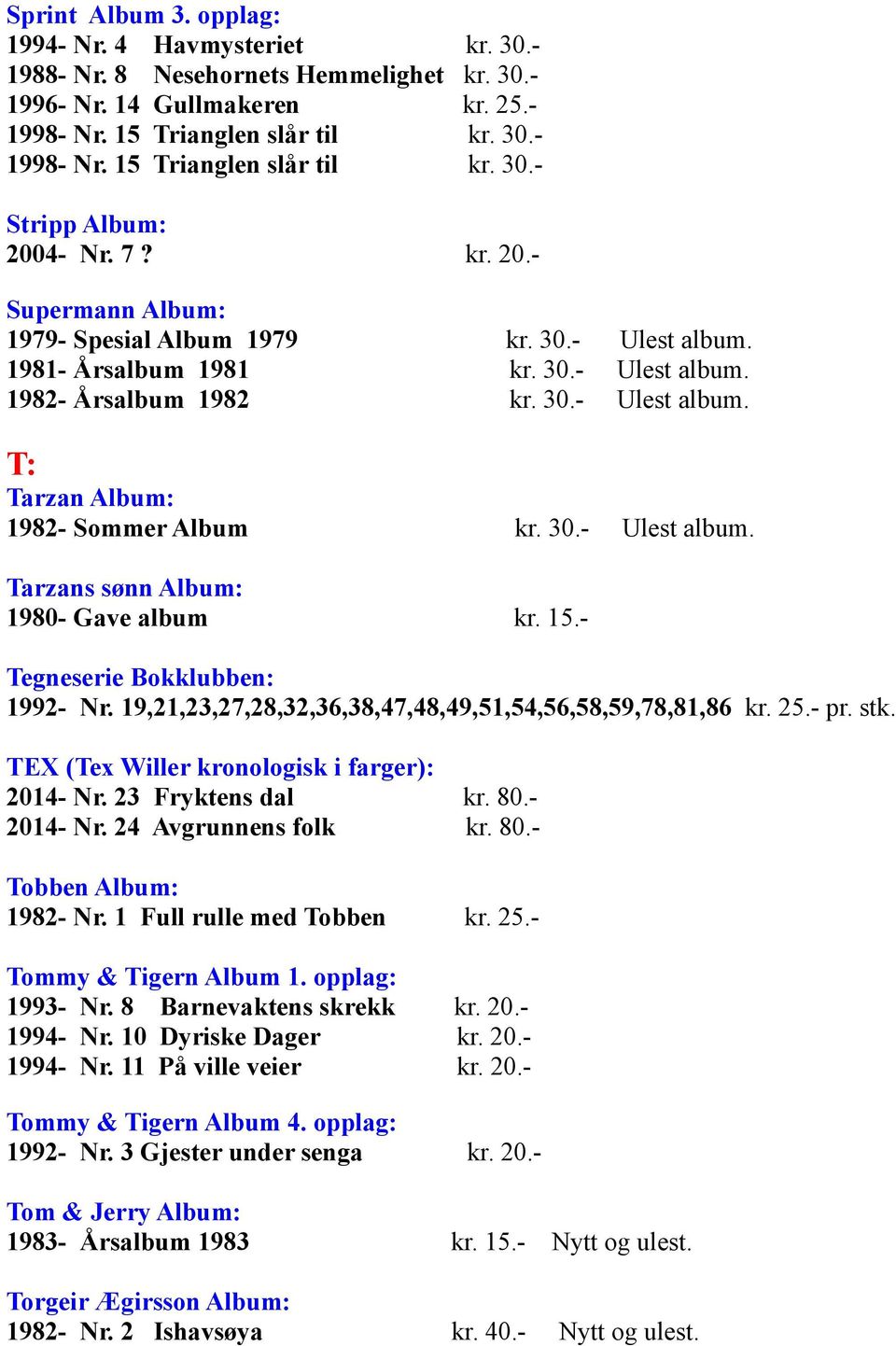 30.- Ulest album. Tarzans sønn Album: 1980- Gave album kr. 15.- Tegneserie Bokklubben: 1992- Nr. 19,21,23,27,28,32,36,38,47,48,49,51,54,56,58,59,78,81,86 kr. 25.- pr. stk.