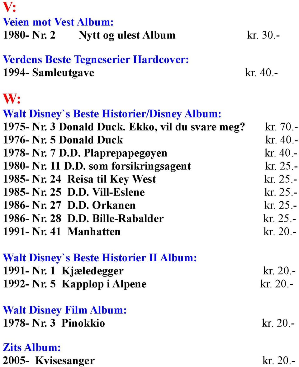 24 Reisa til Key West kr. 25.- 1985- Nr. 25 D.D. Vill-Eslene kr. 25.- 1986- Nr. 27 D.D. Orkanen kr. 25.- 1986- Nr. 28 D.D. Bille-Rabalder kr. 25.- 1991- Nr. 41 Manhatten kr. 20.