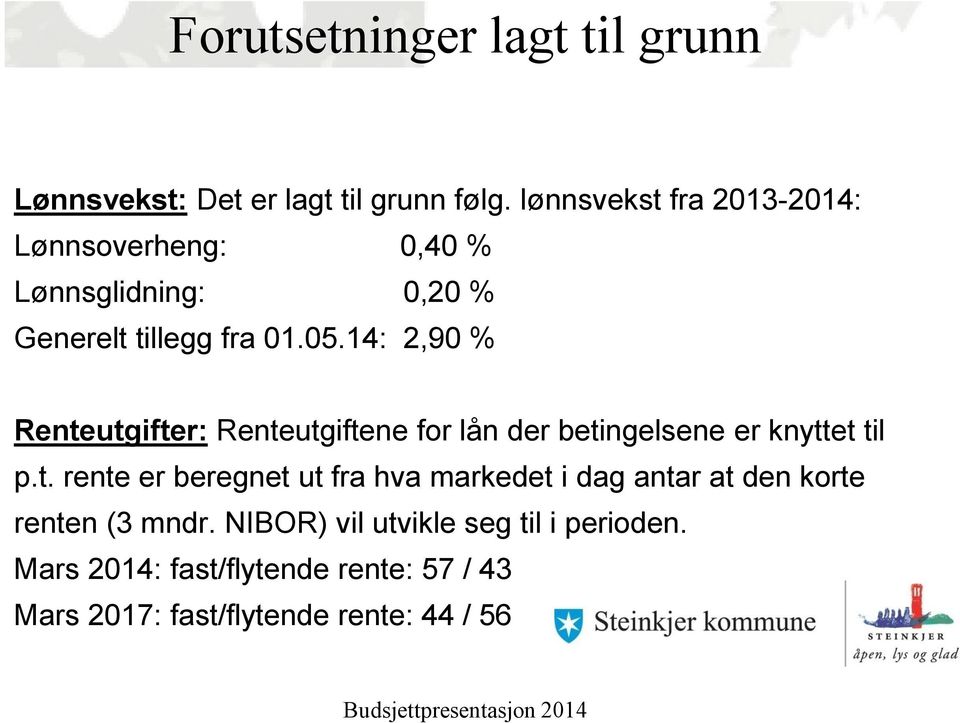 14: 2,90 % Renteutgifter: Renteutgiftene for lån der betingelsene er knyttet til p.t. rente er beregnet ut fra hva markedet i dag antar at den korte renten (3 mndr.