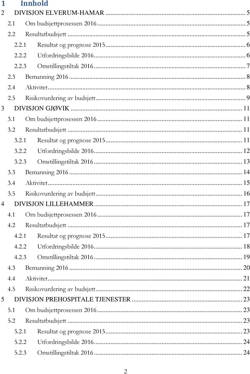 .. 11 3.2.2 Utfordringsbilde 2016... 12 3.2.3 Omstillingstiltak 2016... 13 3.3 Bemanning 2016... 14 3.4 Aktivitet... 15 3.5 Risikovurdering av budsjett... 16 4 DIVISJON LILLEHAMMER... 17 4.