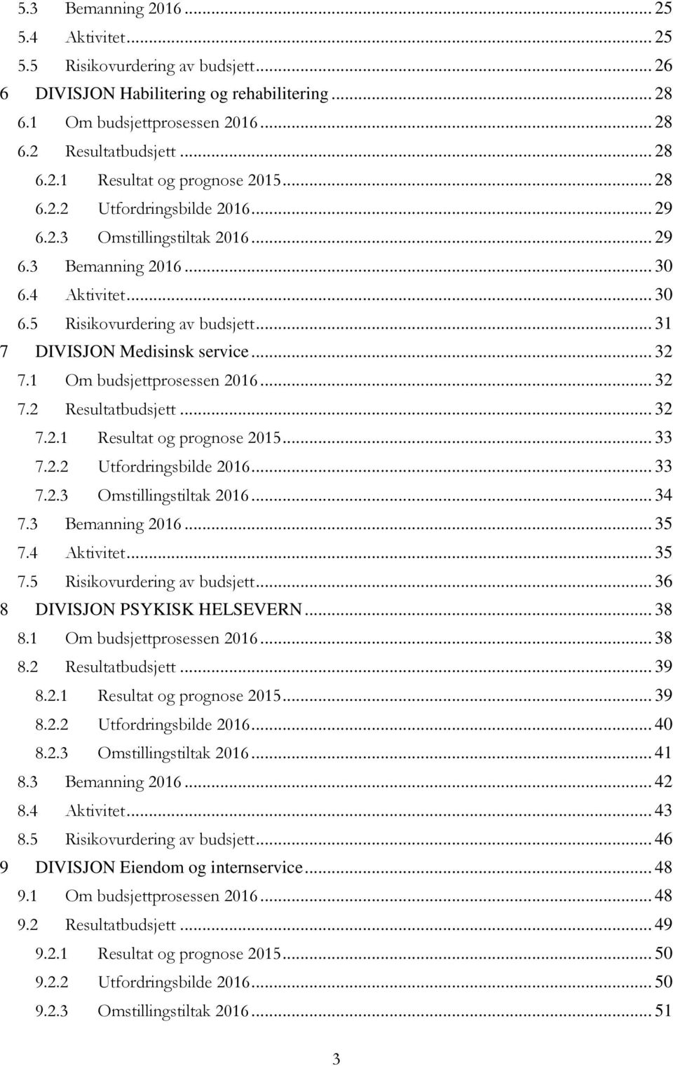 1 Om budsjettprosessen 2016... 32 7.2 Resultatbudsjett... 32 7.2.1 Resultat og prognose 2015... 33 7.2.2 Utfordringsbilde 2016... 33 7.2.3 Omstillingstiltak 2016... 34 7.3 Bemanning 2016... 35 7.