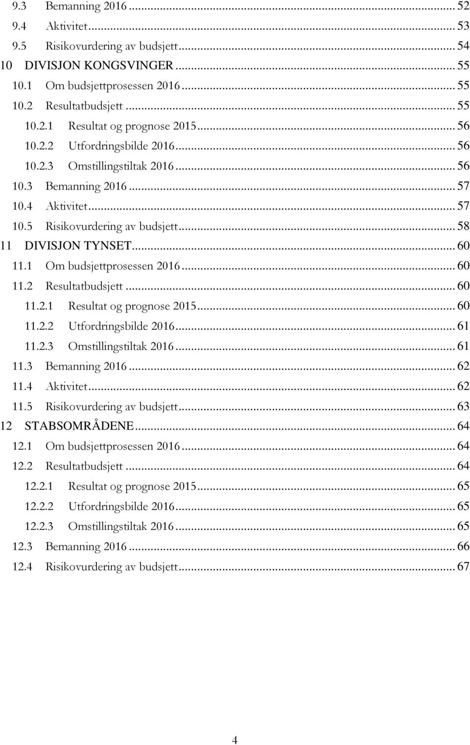 1 Om budsjettprosessen 2016... 60 11.2 Resultatbudsjett... 60 11.2.1 Resultat og prognose 2015... 60 11.2.2 Utfordringsbilde 2016... 61 11.2.3 Omstillingstiltak 2016... 61 11.3 Bemanning 2016... 62 11.