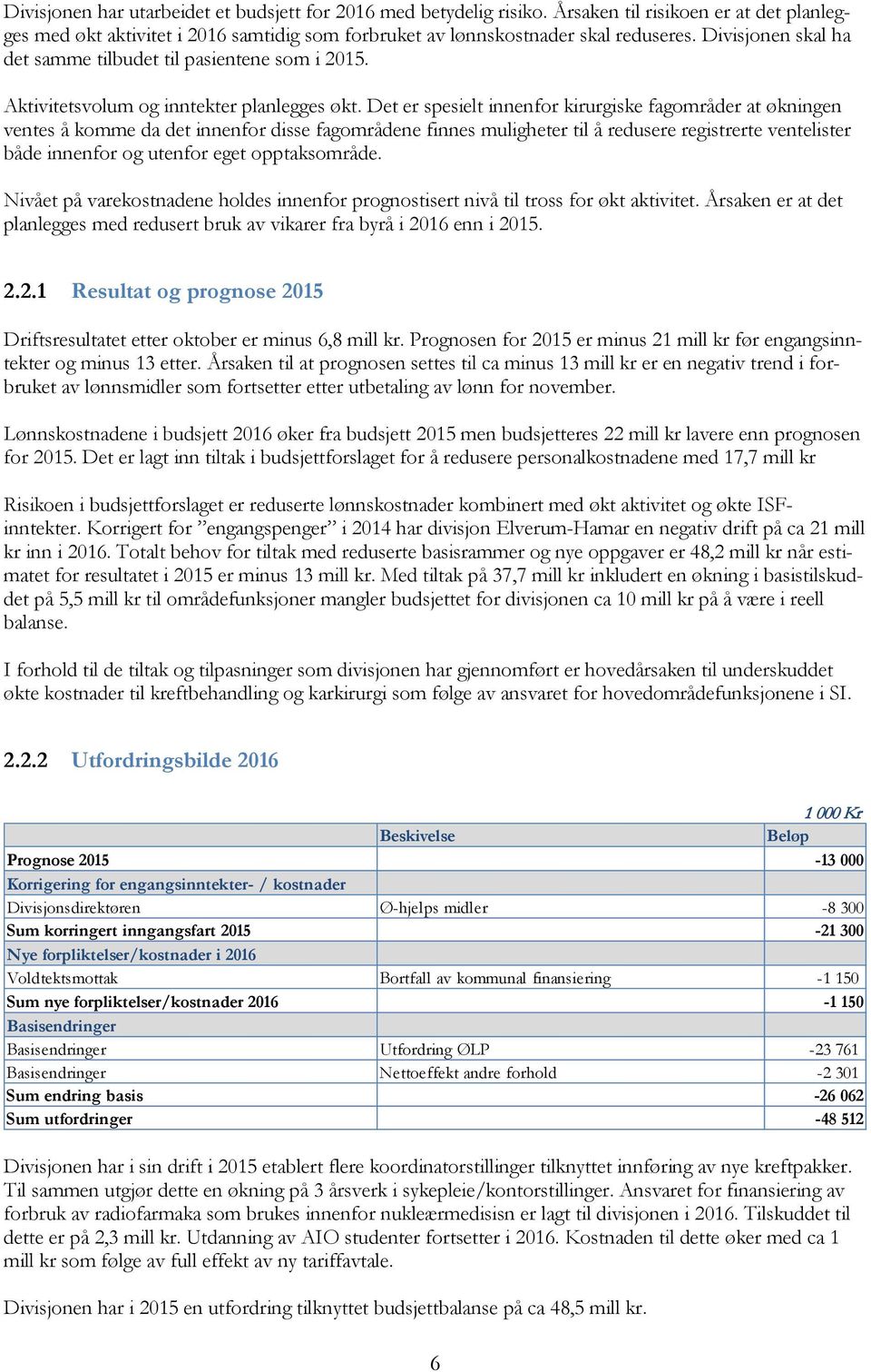 Det er spesielt innenfor kirurgiske fagområder at økningen ventes å komme da det innenfor disse fagområdene finnes muligheter til å redusere registrerte ventelister både innenfor og utenfor eget