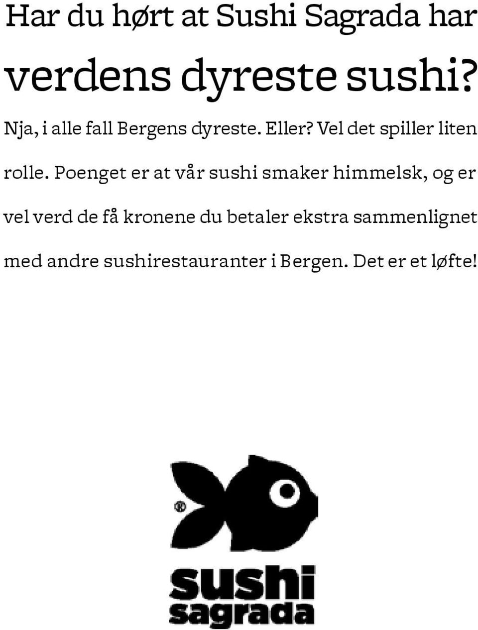 Poenget er at vår sushi smaker himmelsk, og er vel verd de få kronene