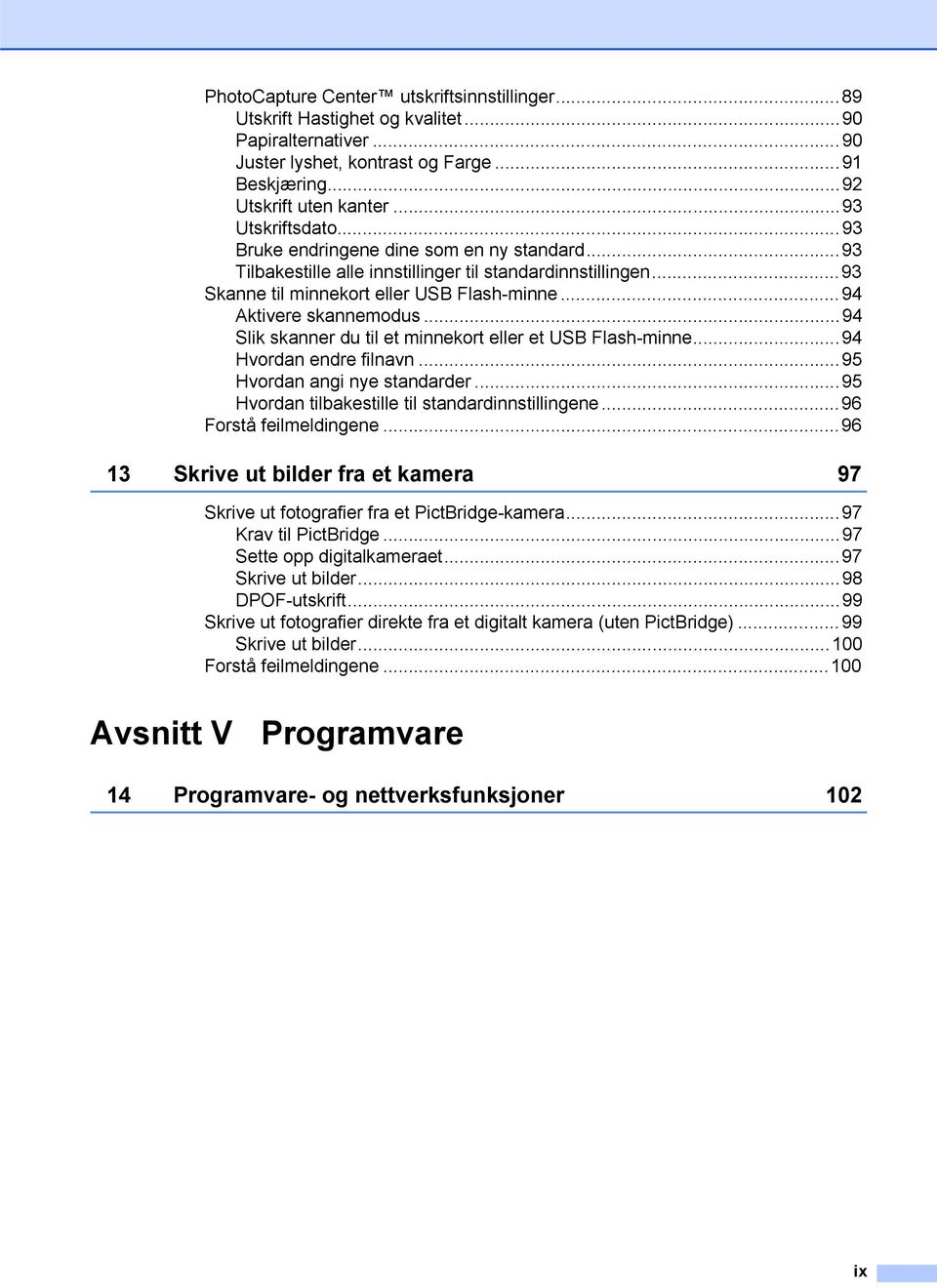 ..94 Slik skanner du til et minnekort eller et USB Flash-minne...94 Hvordan endre filnavn...95 Hvordan angi nye standarder...95 Hvordan tilbakestille til standardinnstillingene.