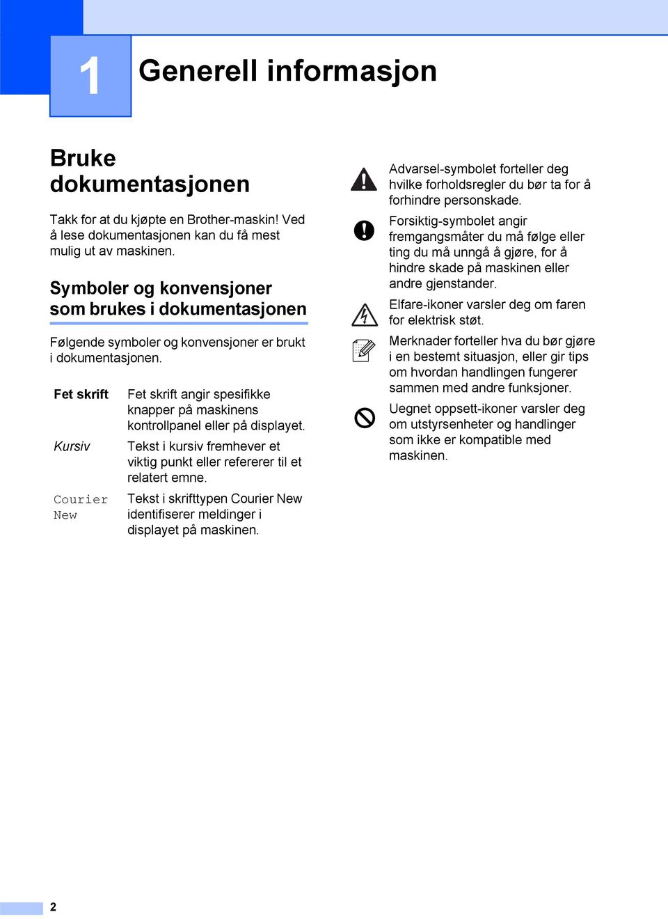 Fet skrift Kursiv Courier New Fet skrift angir spesifikke knapper på maskinens kontrollpanel eller på displayet. Tekst i kursiv fremhever et viktig punkt eller refererer til et relatert emne.